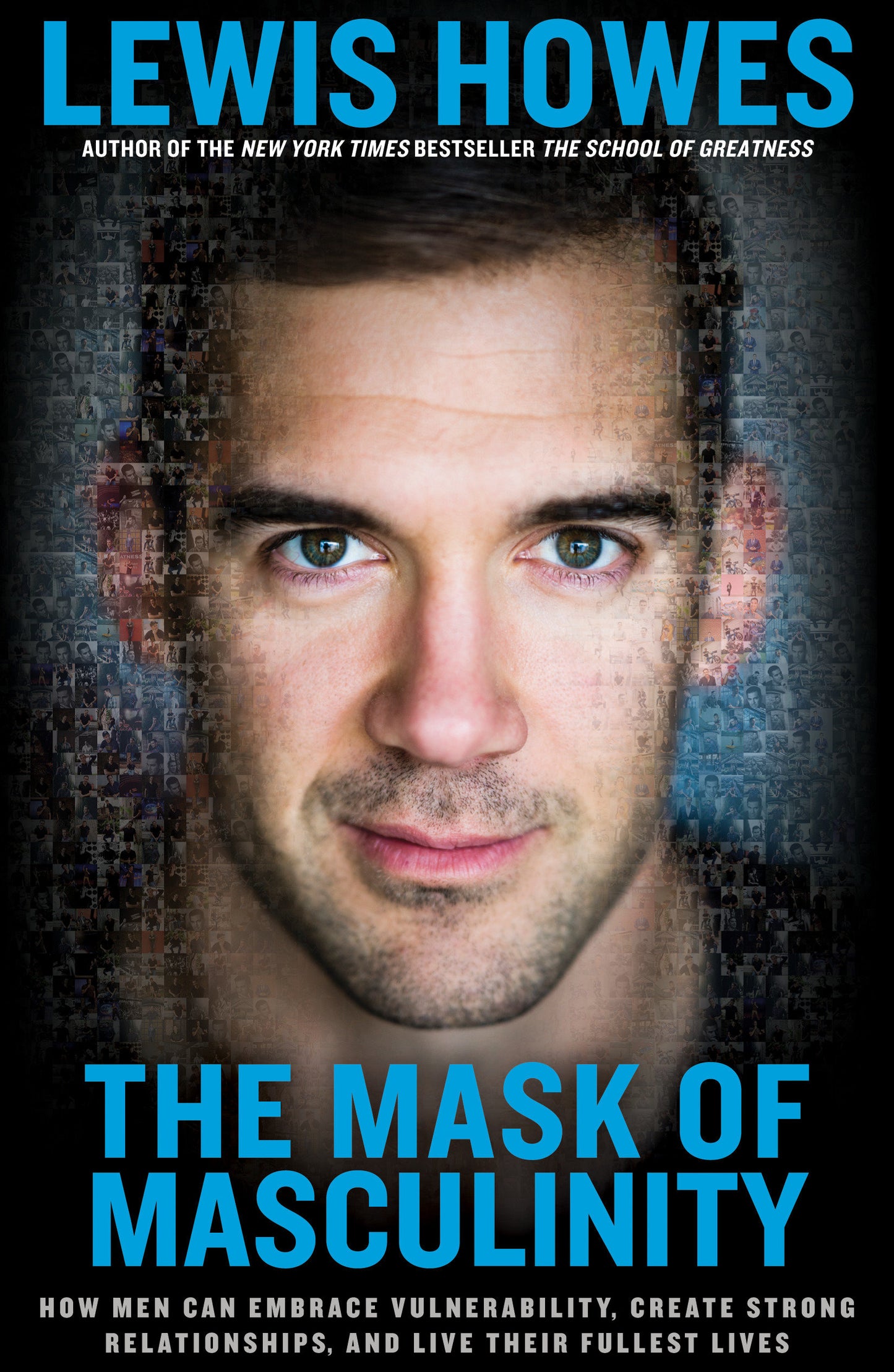 The Mask of Masculinity - How Men Can Embrace Vulnerability, Create Strong Relationships, and Live Their Fullest Lives