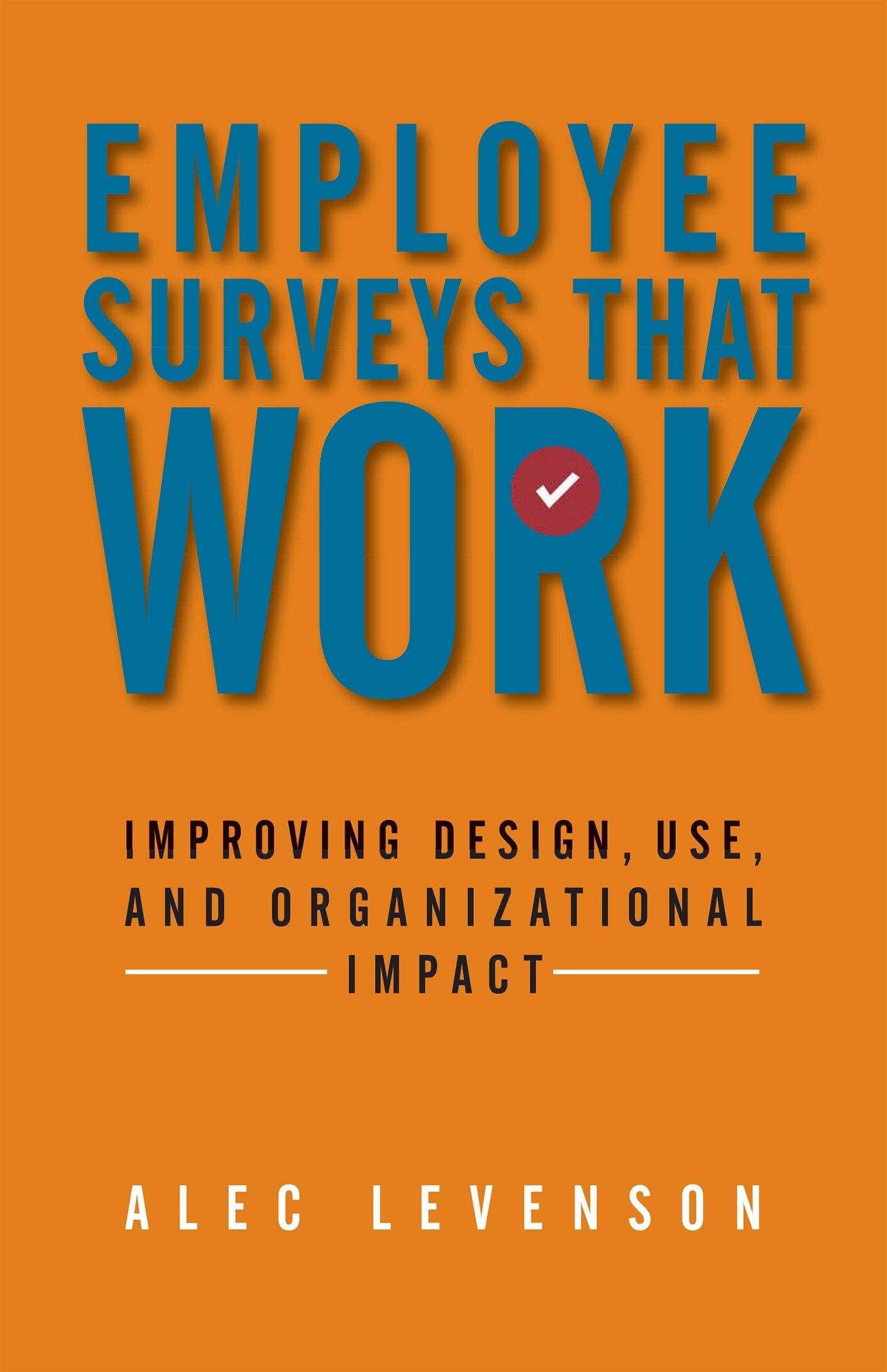 Employee Surveys That Work - Improving Design, Use, and Organizational Impact