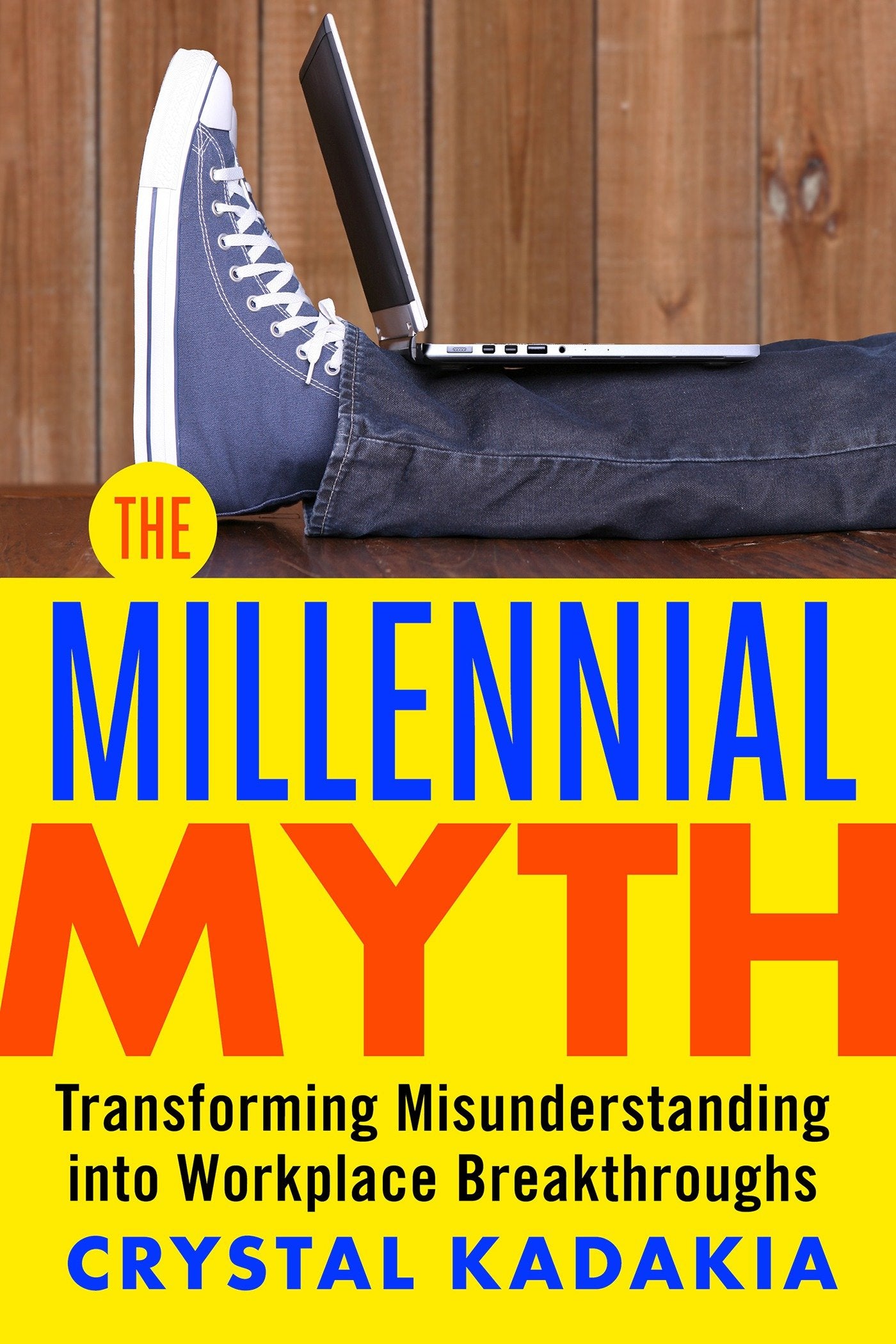 The Millennial Myth - Transforming Misunderstanding into Workplace Breakthroughs