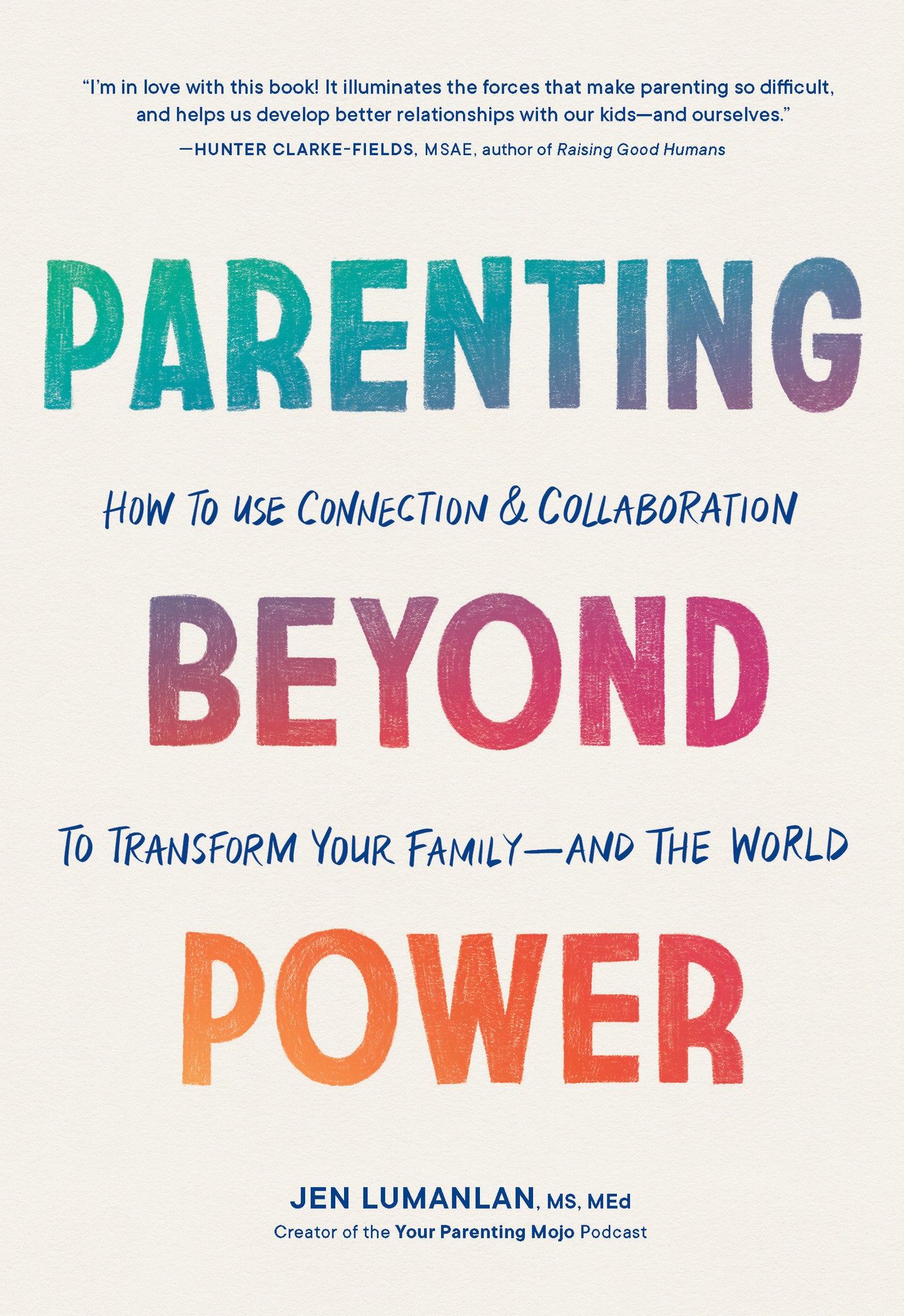 Parenting Beyond Power - How to Use Connection and Collaboration to Transform Your Family--and the World