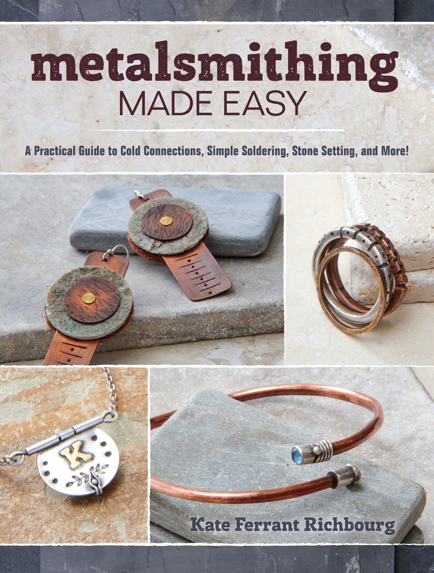 Metalsmithing Made Easy - A Practical Guide to Cold Connections, Simple Soldering, Stone Setting, and More