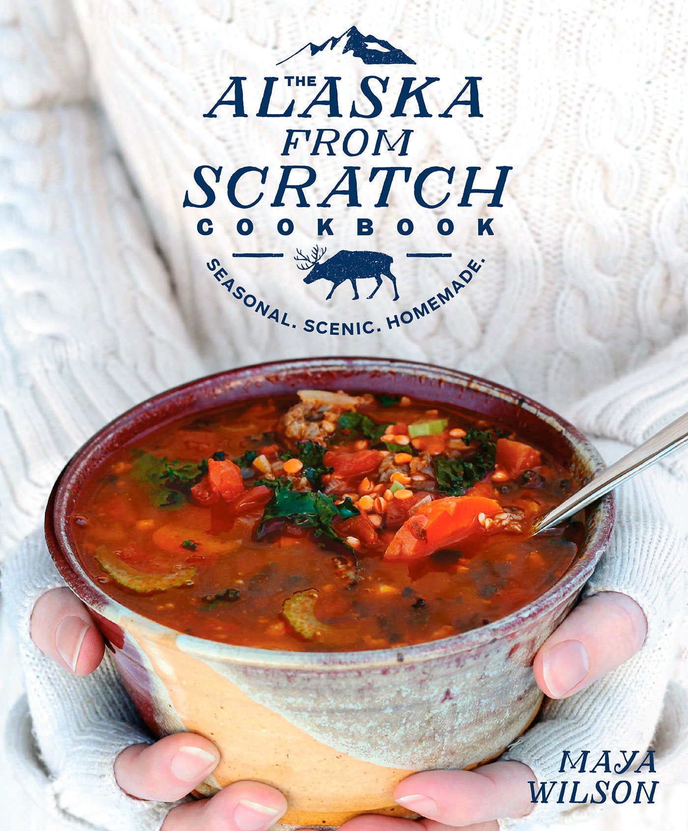The Alaska from Scratch Cookbook - Seasonal. Scenic. Homemade.