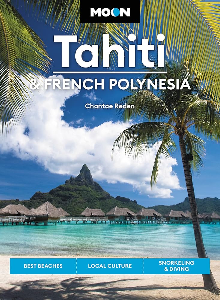 Moon Tahiti & French Polynesia: Best Beaches, Local Culture, Snorkeling & Diving (Travel Guide) by Chantae Reden, David Stanley