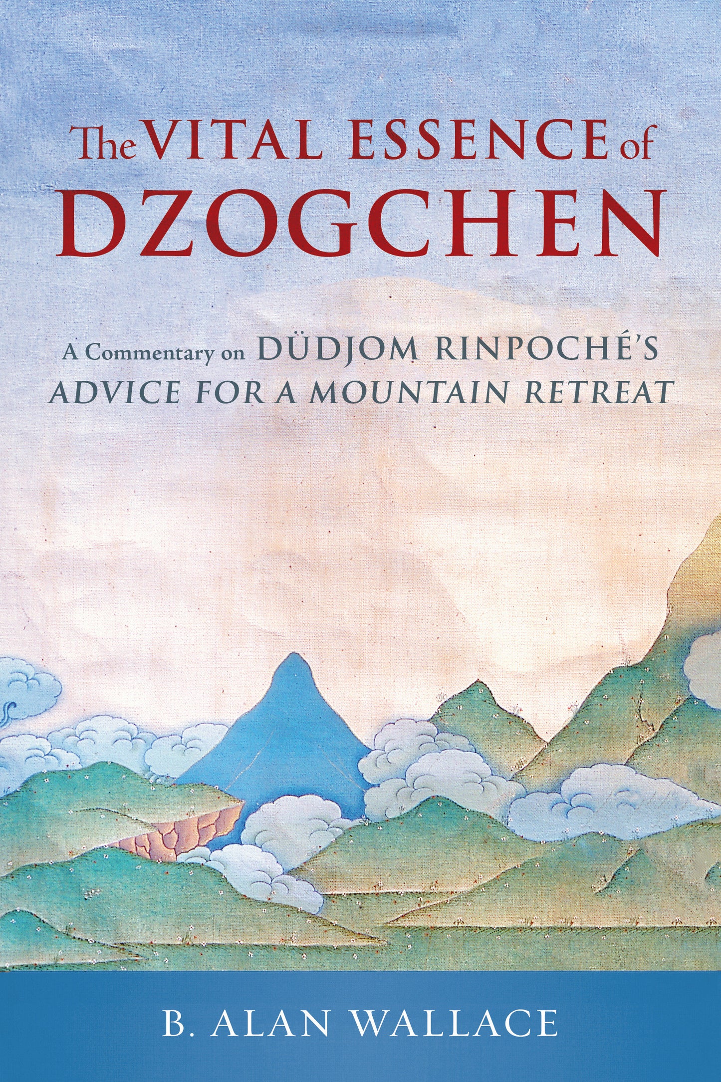 The Vital Essence of Dzogchen - A Commentary on Dudjom Rinpoche's Advice for a Mountain Retreat