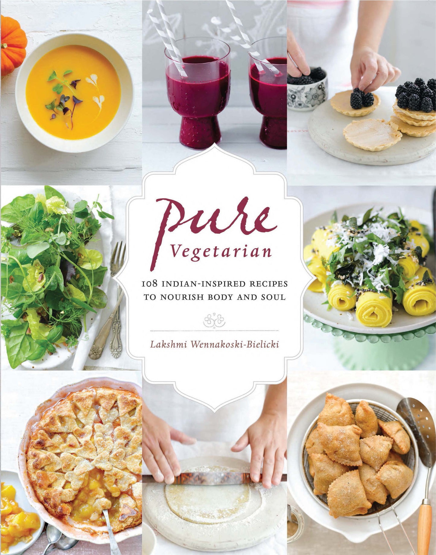 Pure Vegetarian - 108 Indian-Inspired Recipes to Nourish Body and Soul