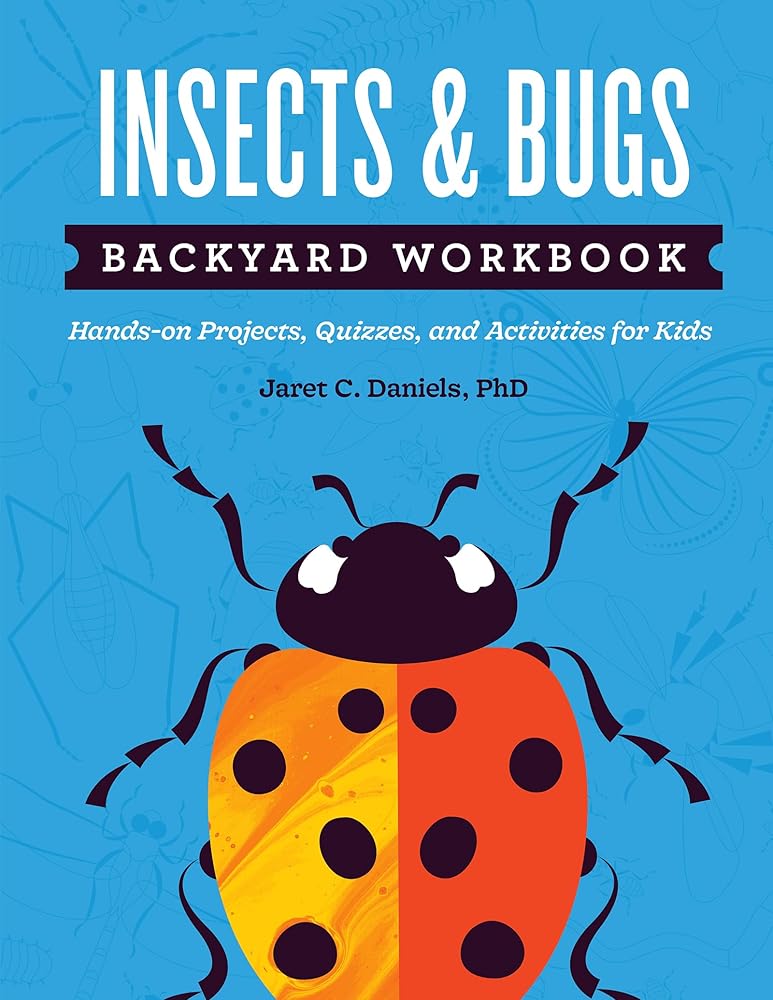 Insects & Bugs Backyard Workbook: Hands-on Projects, Quizzes, and Activities for Kids (Nature Science Workbooks for Kids) by Jaret C. Daniels