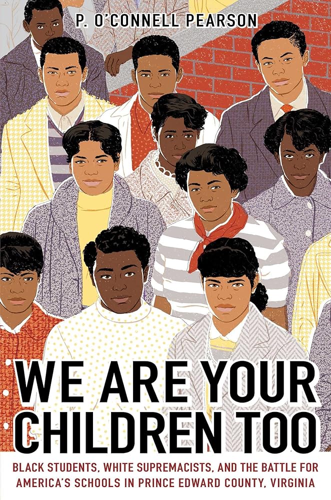 We Are Your Children Too: Black Students, White Supremacists, and the Battle for America's Schools in Prince Edward County, Virginia by P. O’Connell Pearson