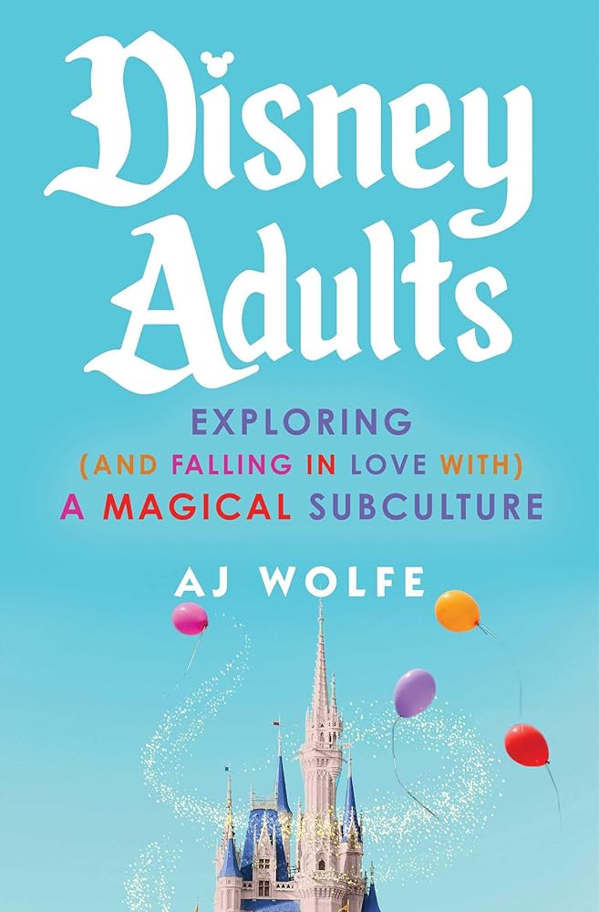 Disney Adults: Exploring (And Falling In Love With) A Magical Subculture by AJ Wolfe