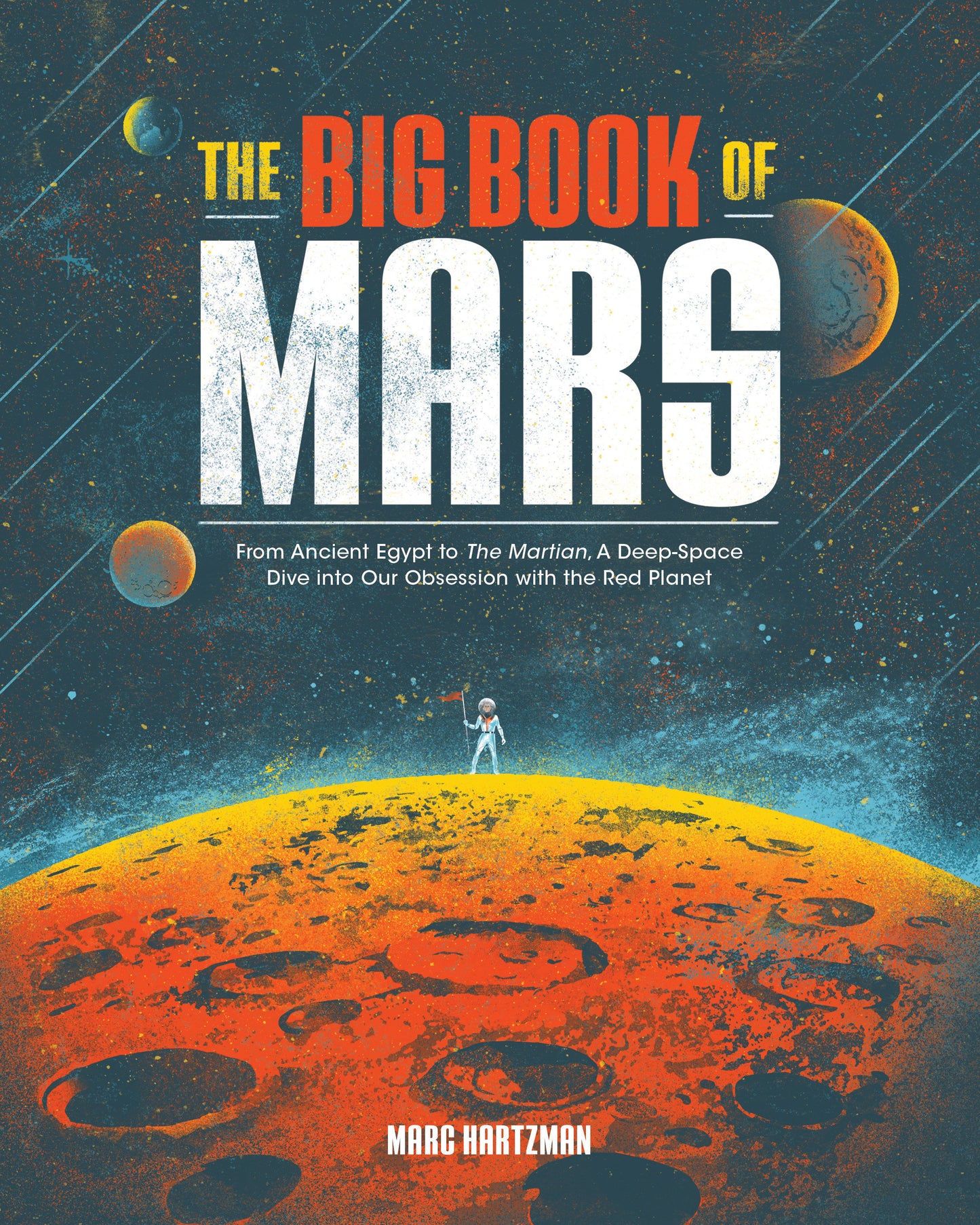 The Big Book of Mars - From Ancient Egypt to The Martian, A Deep-Space Dive into Our Obsession with the Red Planet
