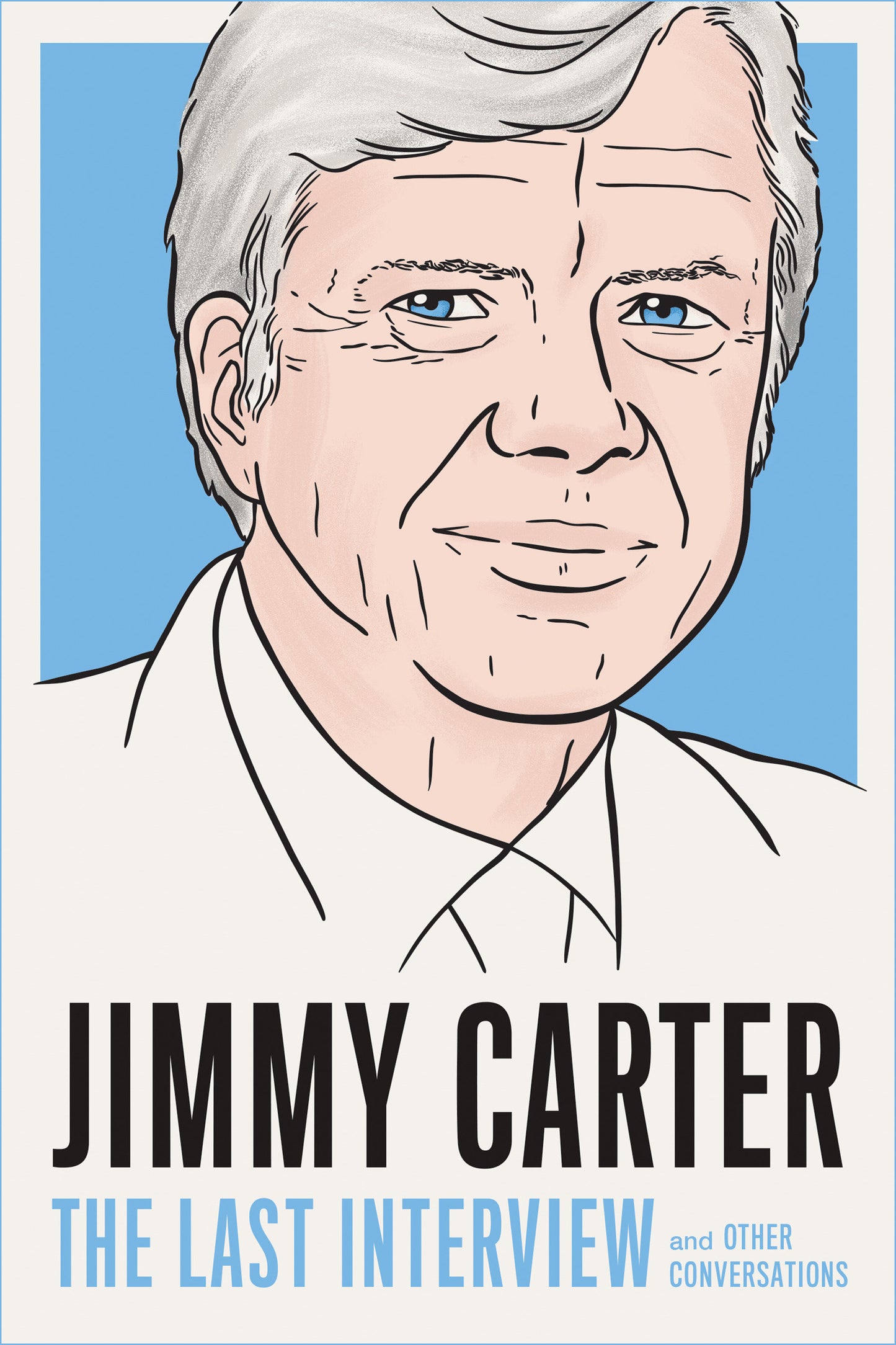 Jimmy Carter: The Last Interview - and Other Conversations (The Last Interview Series)