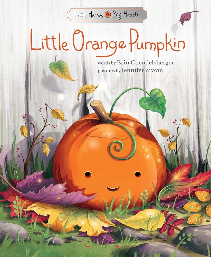 Little Orange Pumpkin (Little Heroes, Big Hearts) by Erin Guendelsberger, Jennifer Zivoin