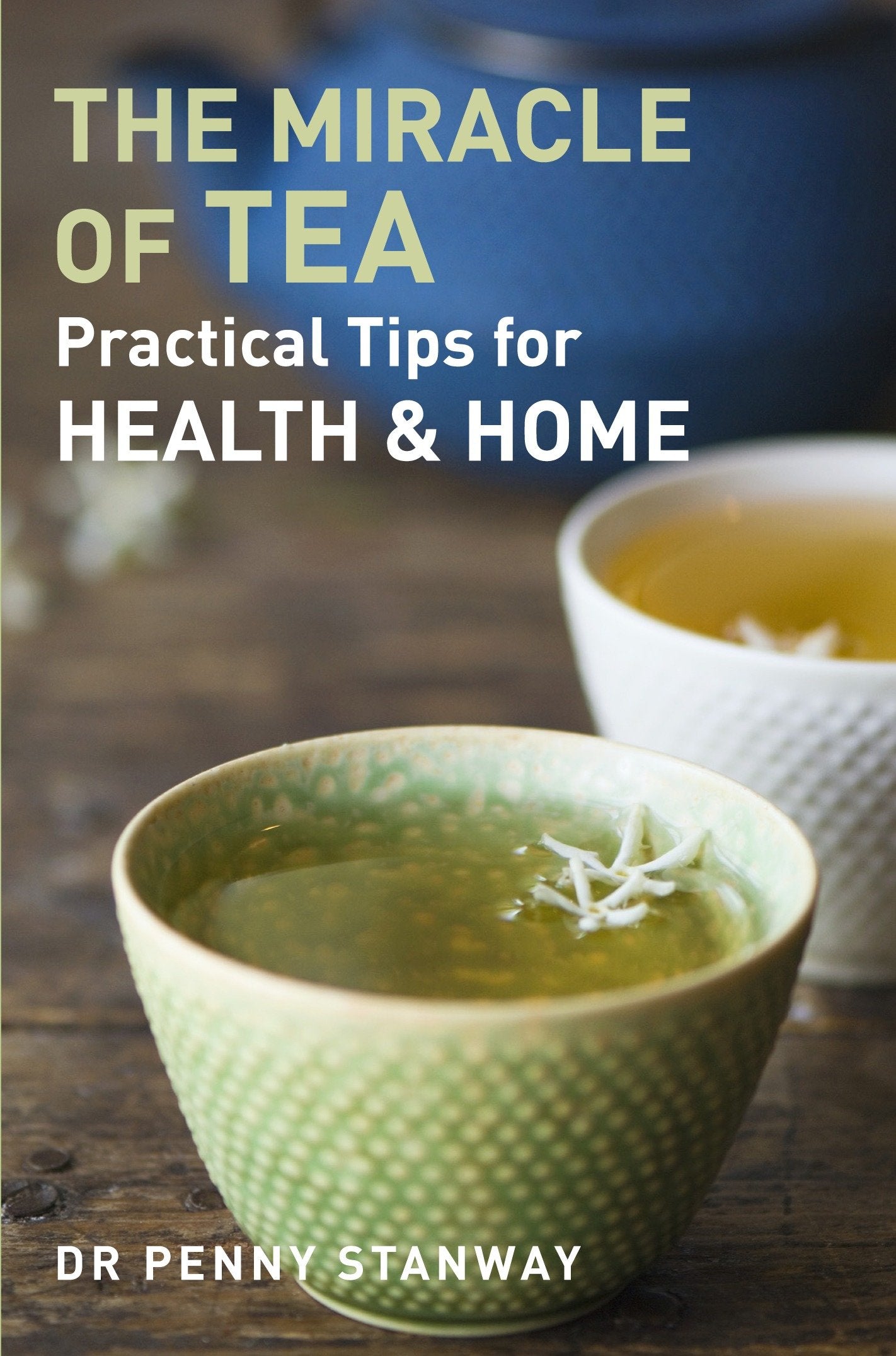Miracle of Tea - Practical Tips for Health, Home and Beauty