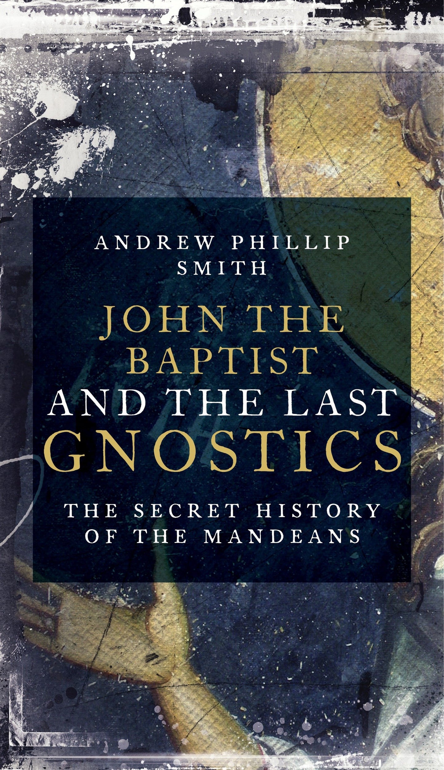 John the Baptist and the Last Gnostics - The Secret History of the Mandaeans