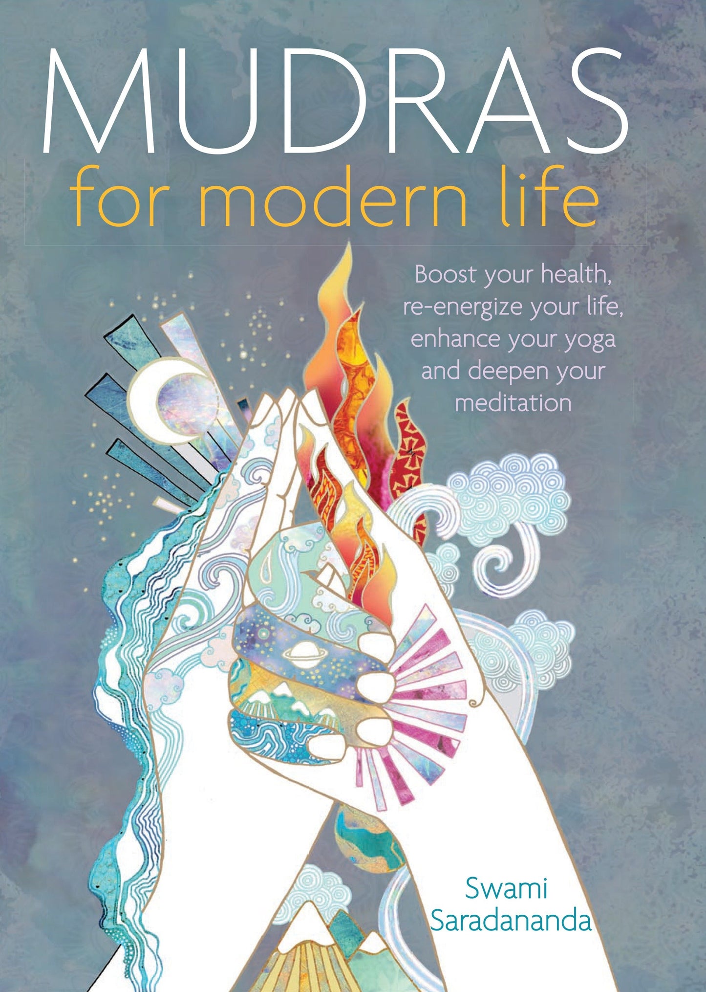 Mudras for Modern Life - Boost your health, re-energize your life, enhance your yoga and deepen your meditation