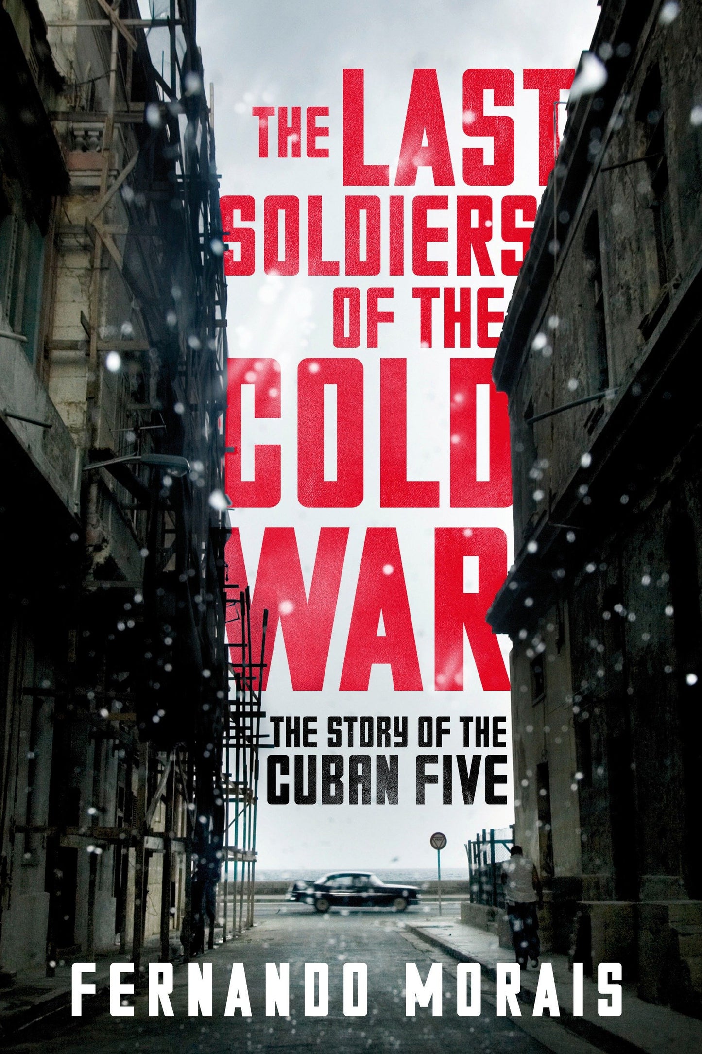 The Last Soldiers of the Cold War - The Story of the Cuban Five