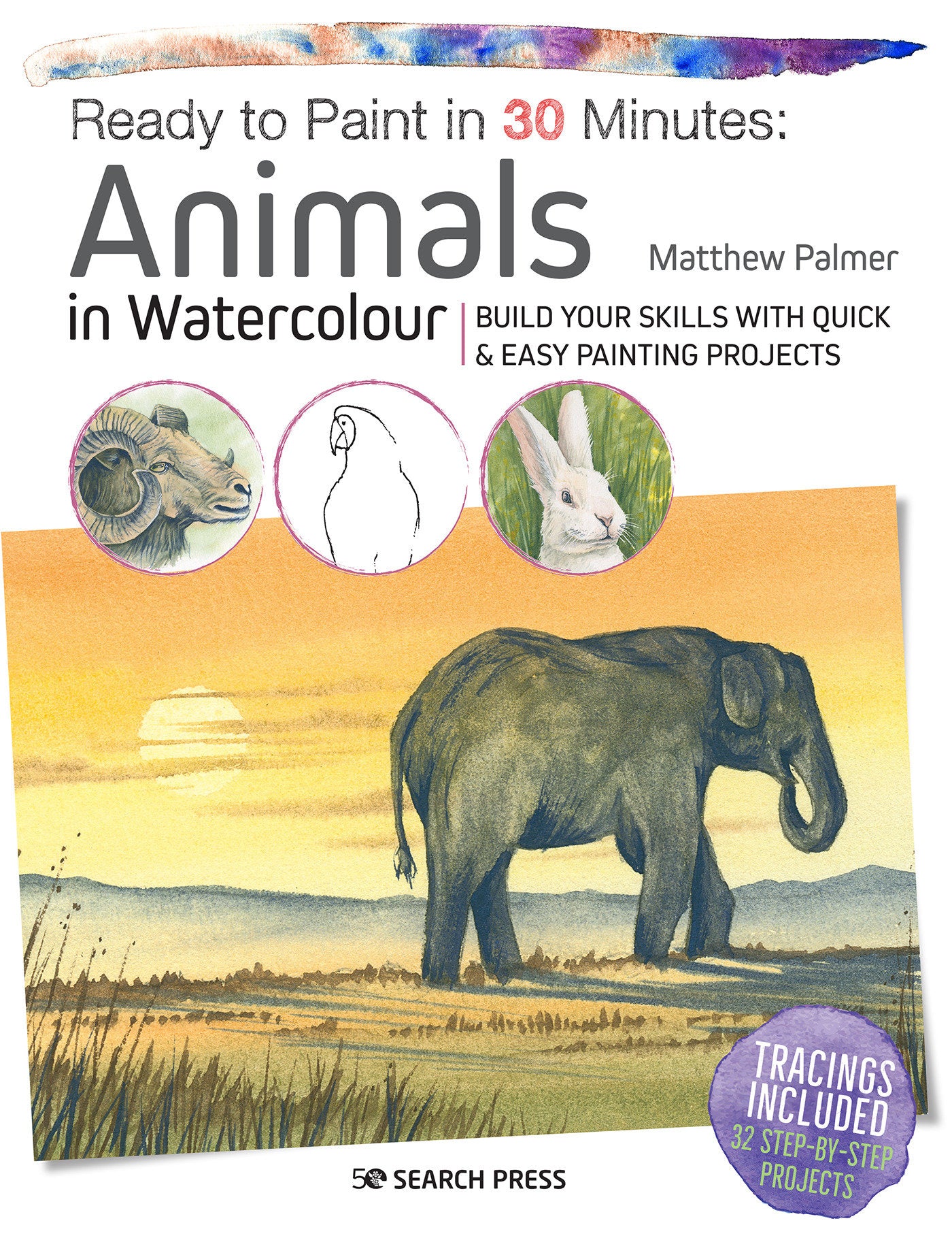 Ready to Paint in 30 Minutes: Animals in Watercolour - Build your skills with quick & easy painting projects (Ready to Paint in 30 Minutes)