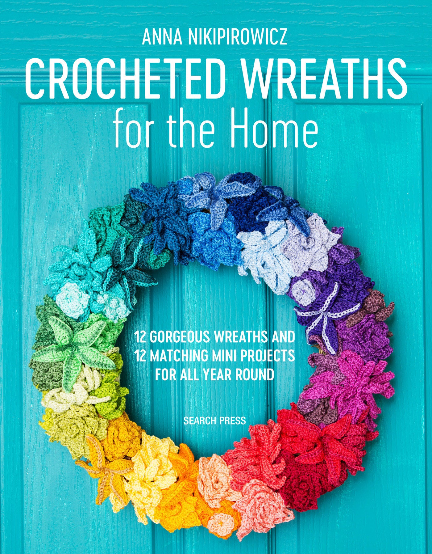 Crocheted Wreaths for the Home - 12 Gorgeous Wreaths and 12 Matching Mini Projects For All Year Round