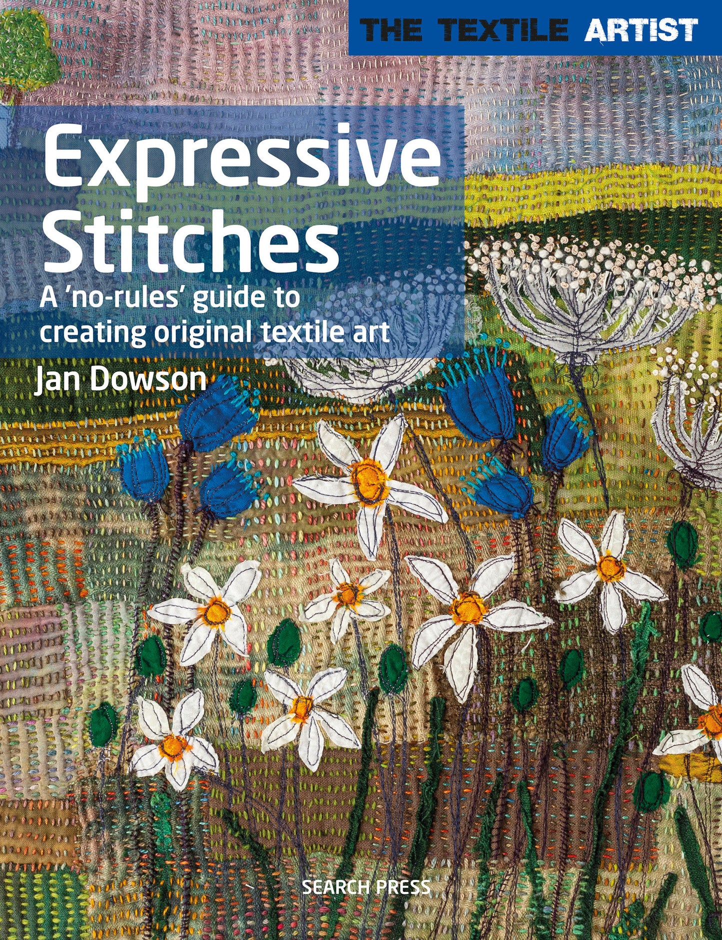 Textile Artist: Expressive Stitches - A no-rules guide to creating original textile art (The Textile Artist)