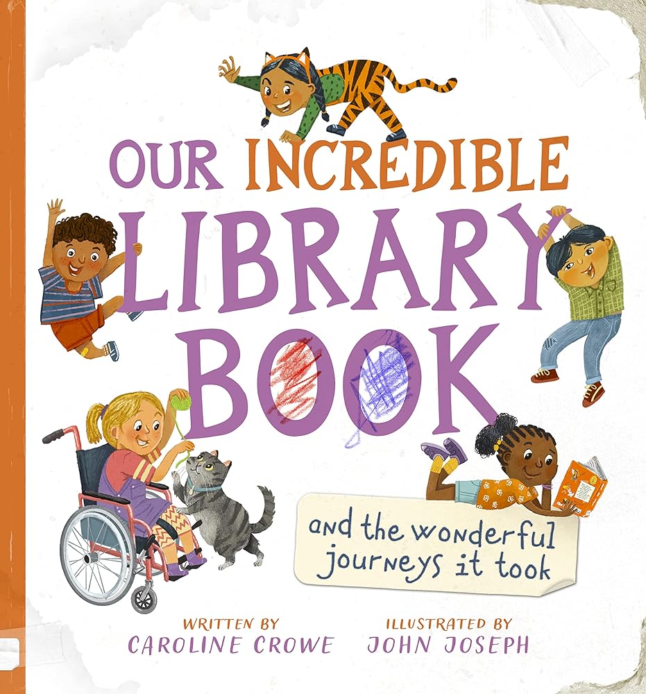 Our Incredible Library Book (and the wonderful journeys it took) by Caroline Crowe, John Joseph