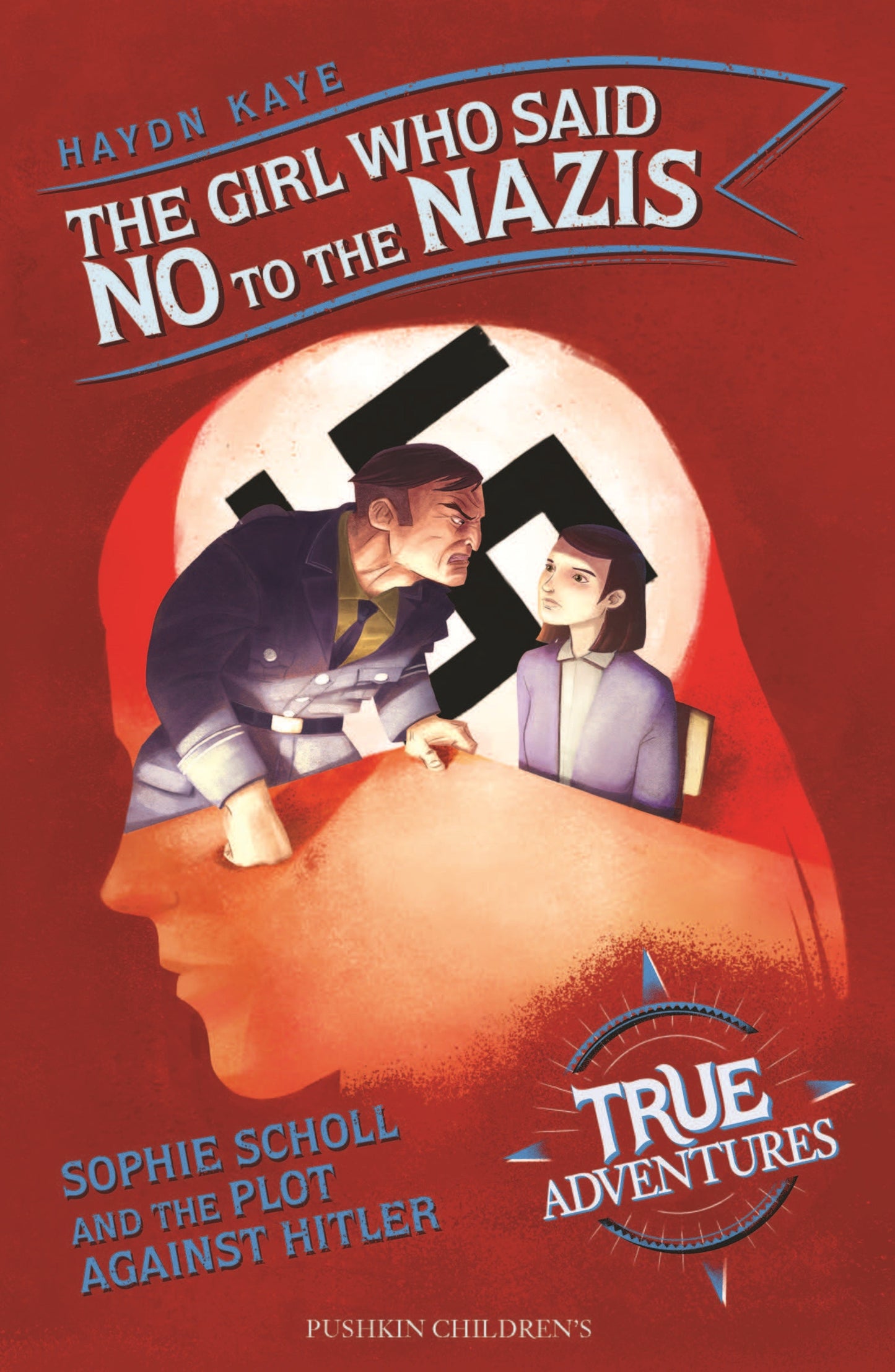 The Girl Who Said No to the Nazis - Sophie Scholl and the Plot Against Hitler (True Adventures)