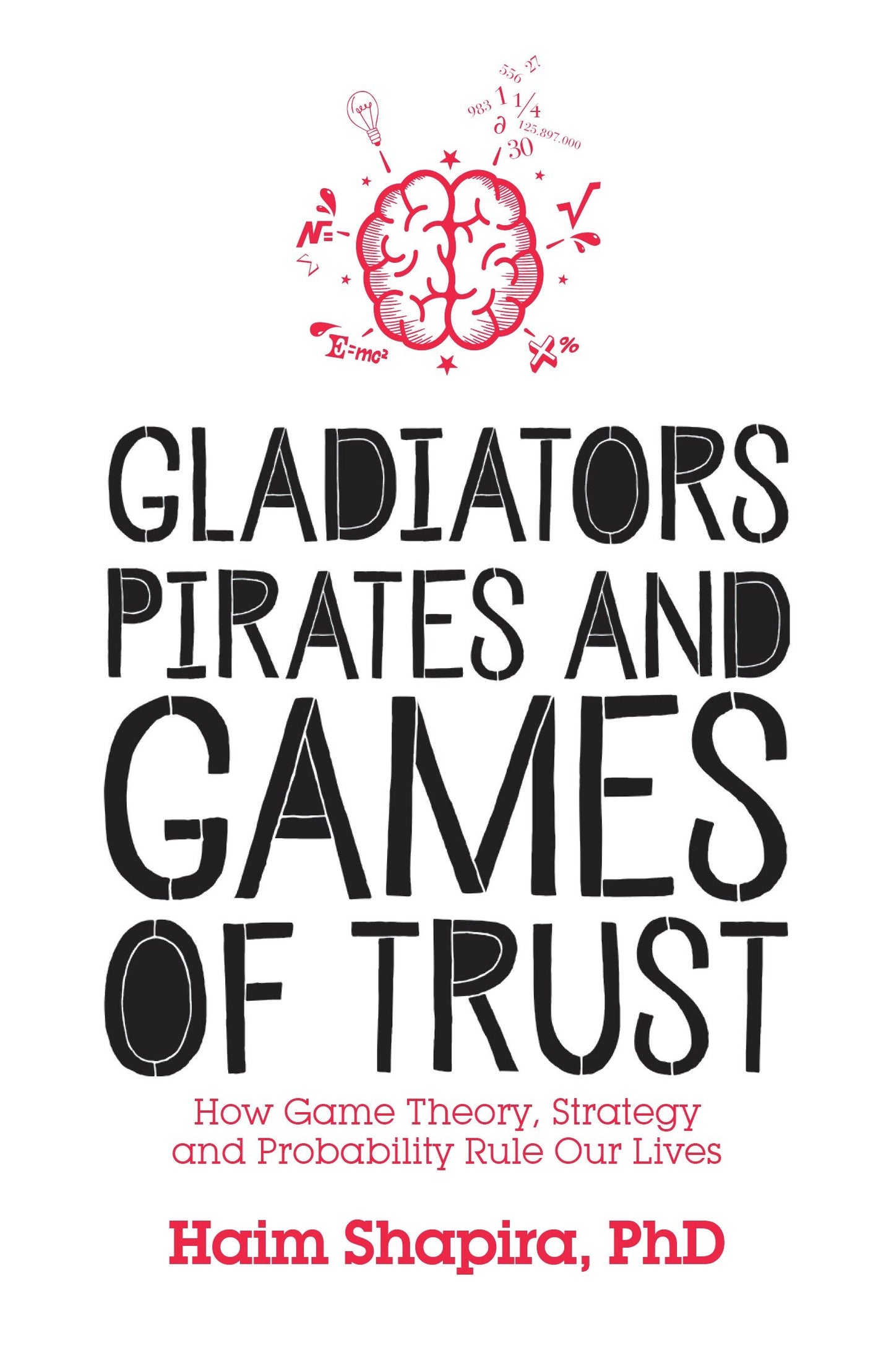 Gladiators, Pirates and Games of Trust - How Game Theory, Strategy and Probability Rule Our Lives