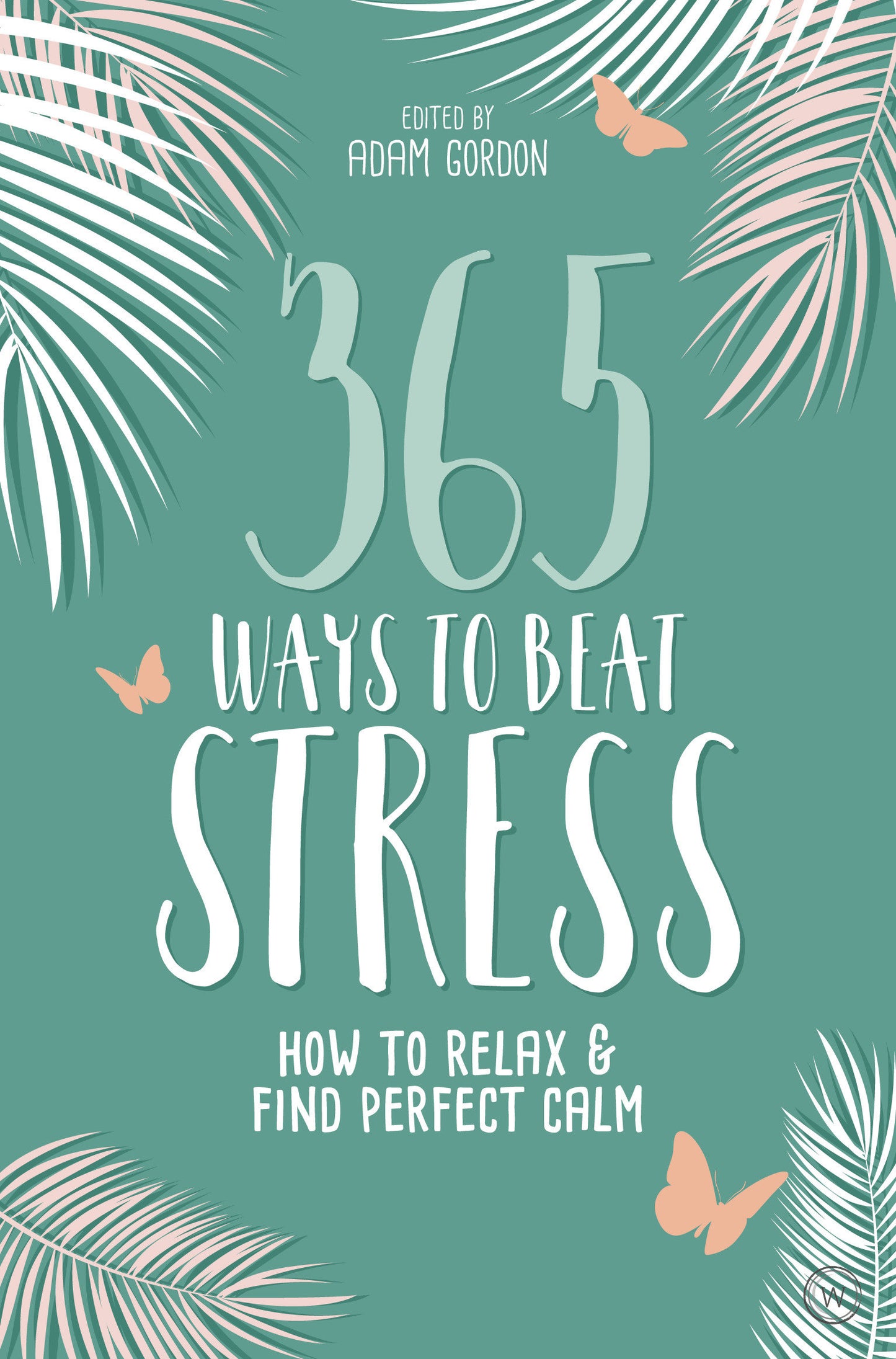365 Ways to Beat Stress - How to Relax & Find Perfect Calm