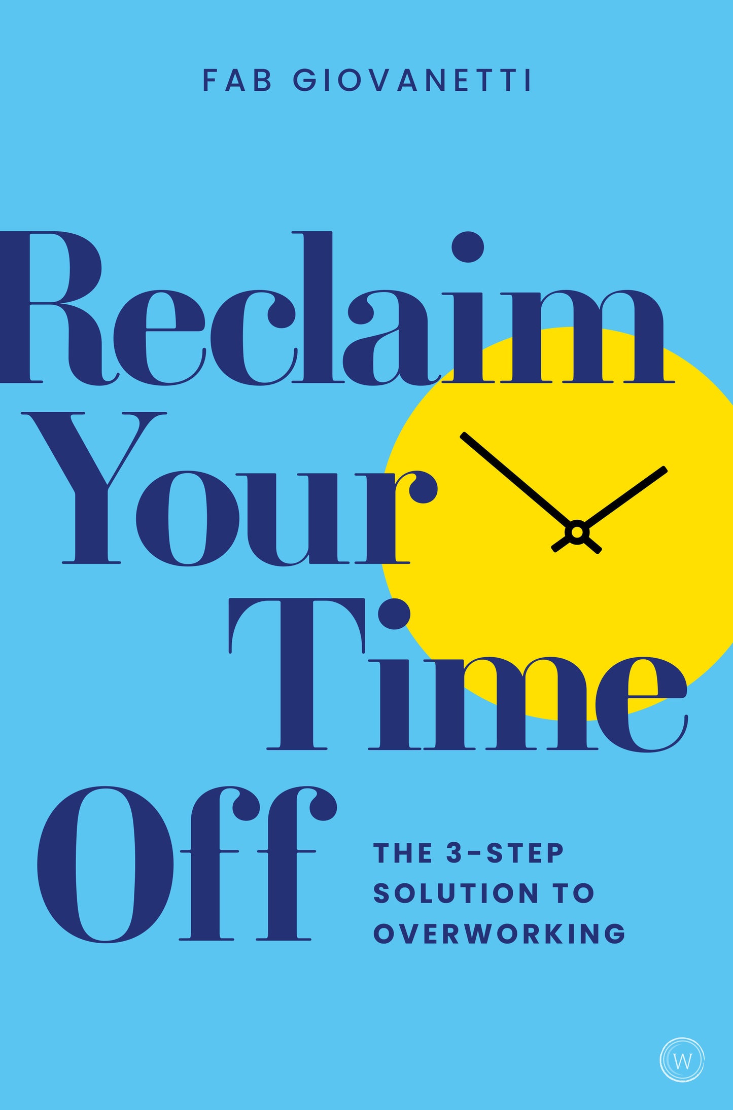 Reclaim Your Time Off - The 3-step Solution to Overworking