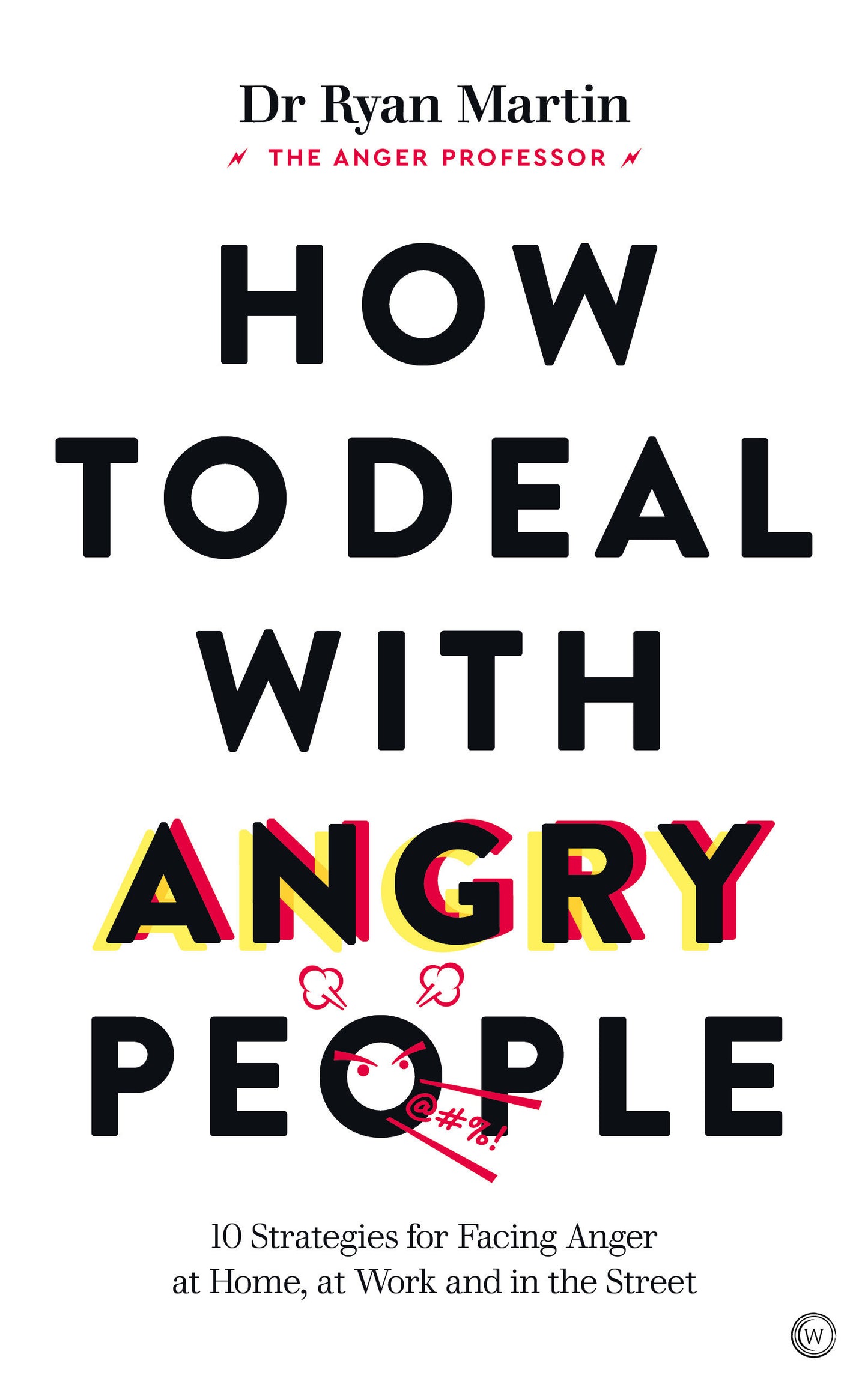 How to Deal with Angry People - 10 Strategies for Facing Anger at Home, at Work and in the Street