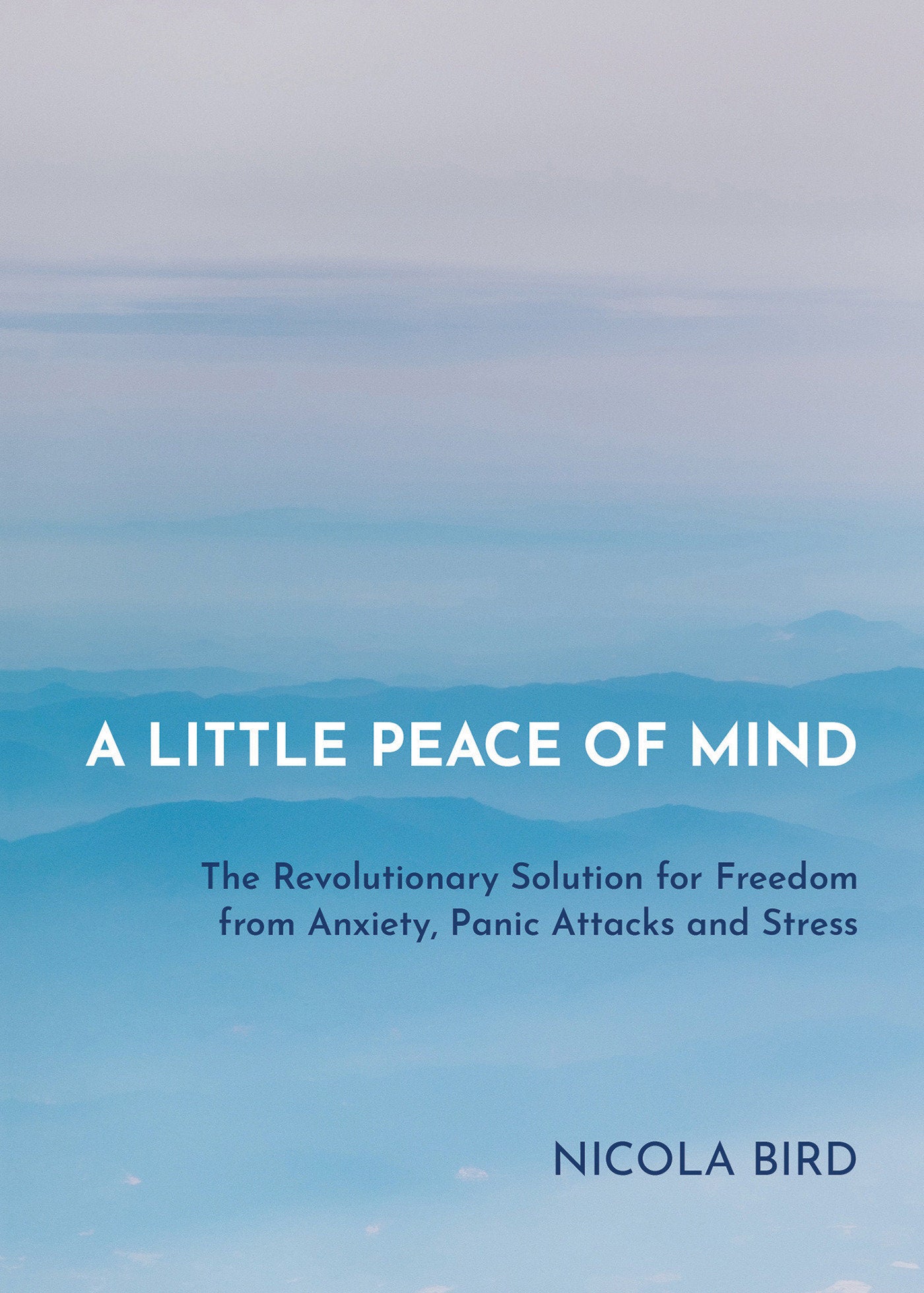 A Little Peace of Mind - The Revolutionary Solution for Freedom from Anxiety, Panic Attacks and Stress