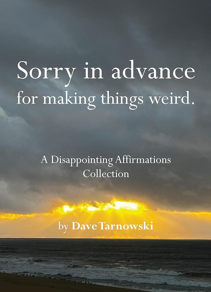 Sorry in advance for making things weird.: A Disappointing Affirmations Collection by Dave Tarnowski