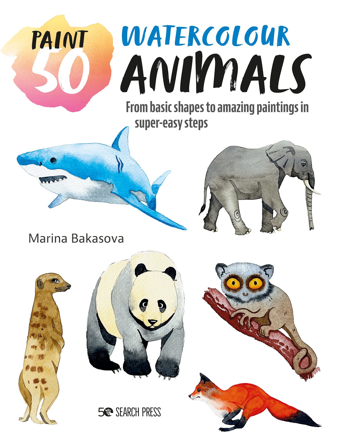 Paint 50: Watercolour Animals - From basic shapes to amazing paintings in super-easy steps (Paint 50)
