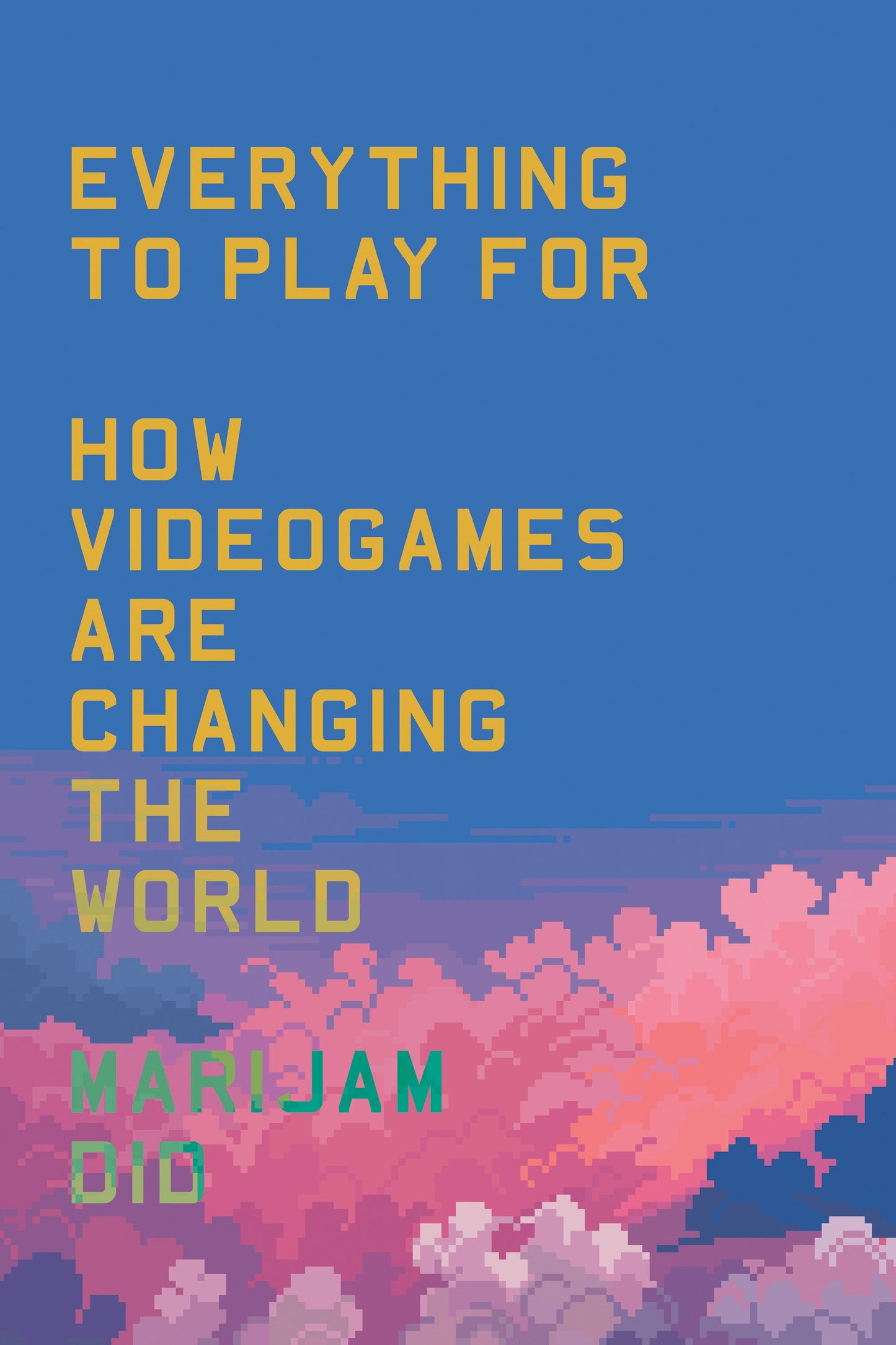 Everything to Play For - An Insider's Guide to How Videogames are Changing Our World