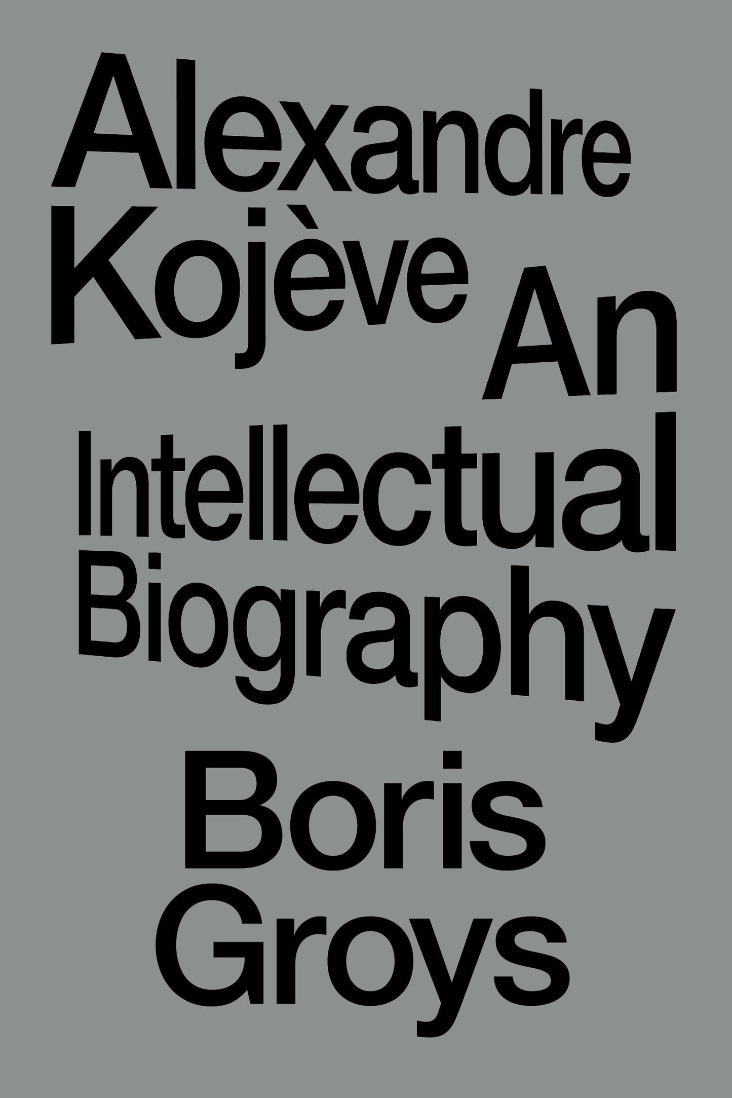 Alexandre Koj�ve - An Intellectual Biography