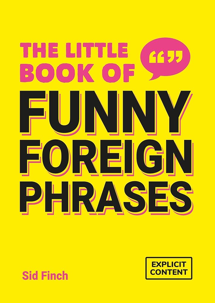 The Little Book of Funny Foreign Phrases: A Collection of Creative, Hilarious and Ridiculous Sayings from Across the Globe by Sid Finch