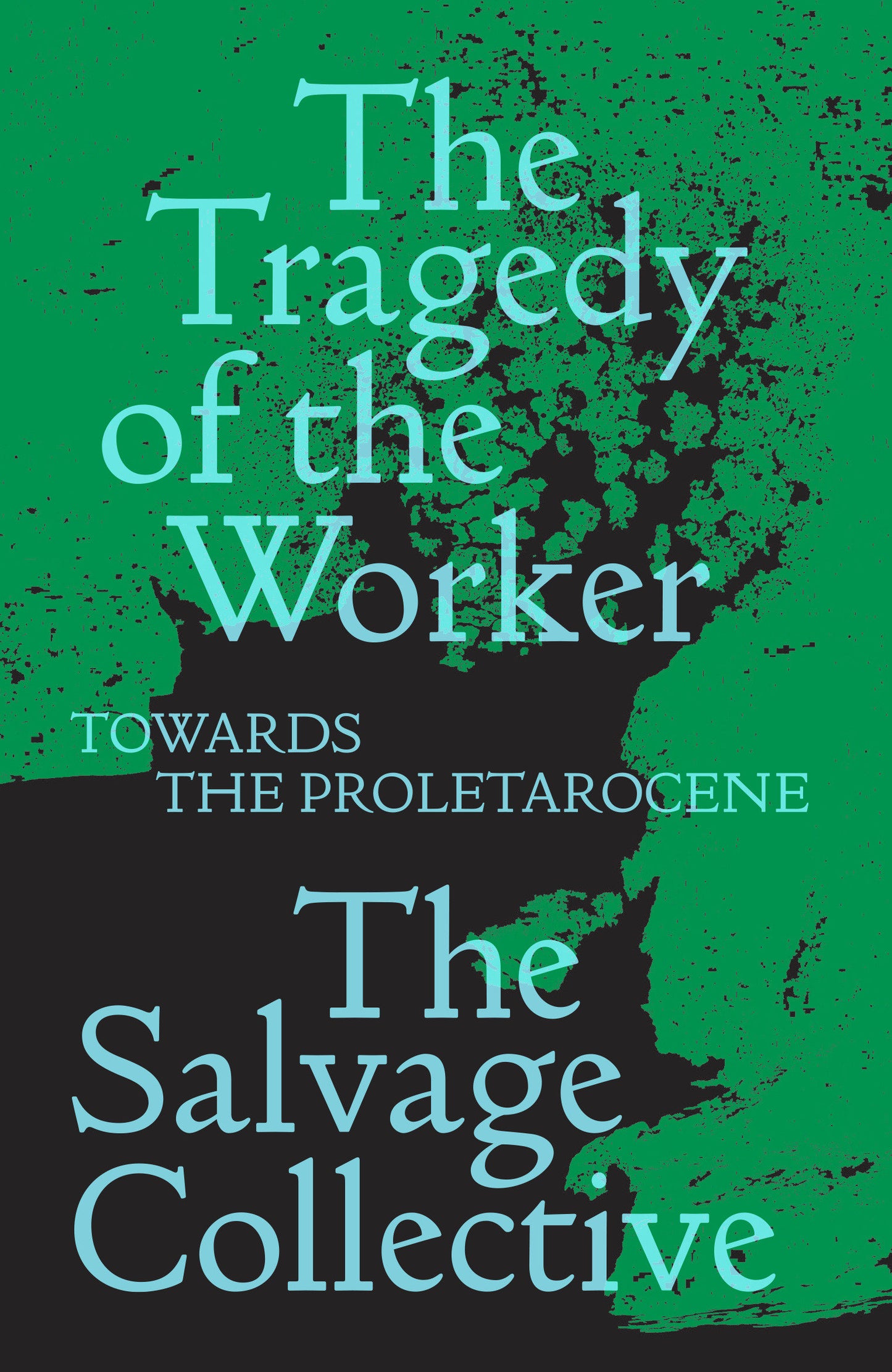 The Tragedy of the Worker - Towards the Proletarocene (Salvage Editions)
