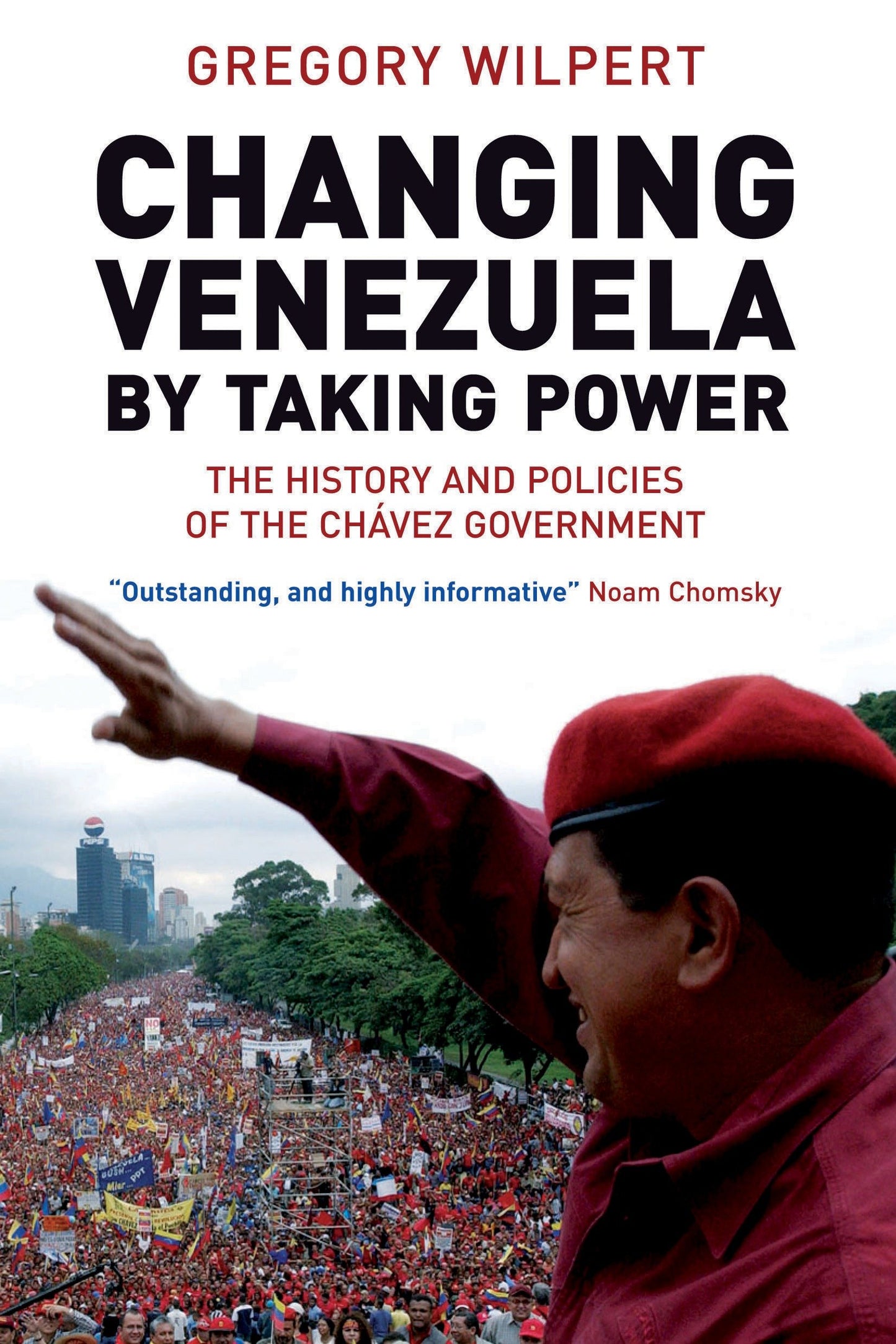Changing Venezuela by Taking Power - The History and Policies of the Chavez Government