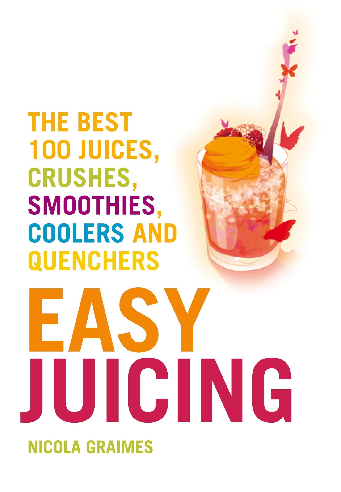 Easy Juicing - The Best 100 Juices, Crushes, Smoothies, Coolers and Quenchers