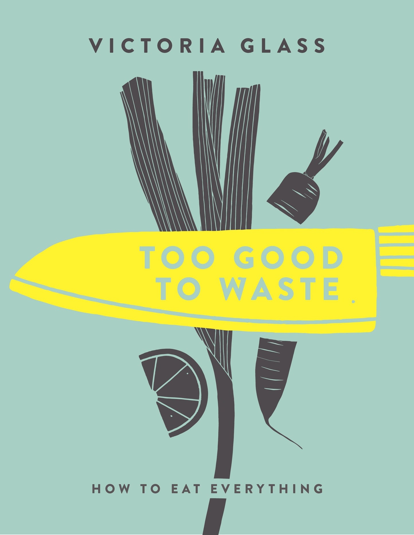 Too Good To Waste - How to Eat Everything