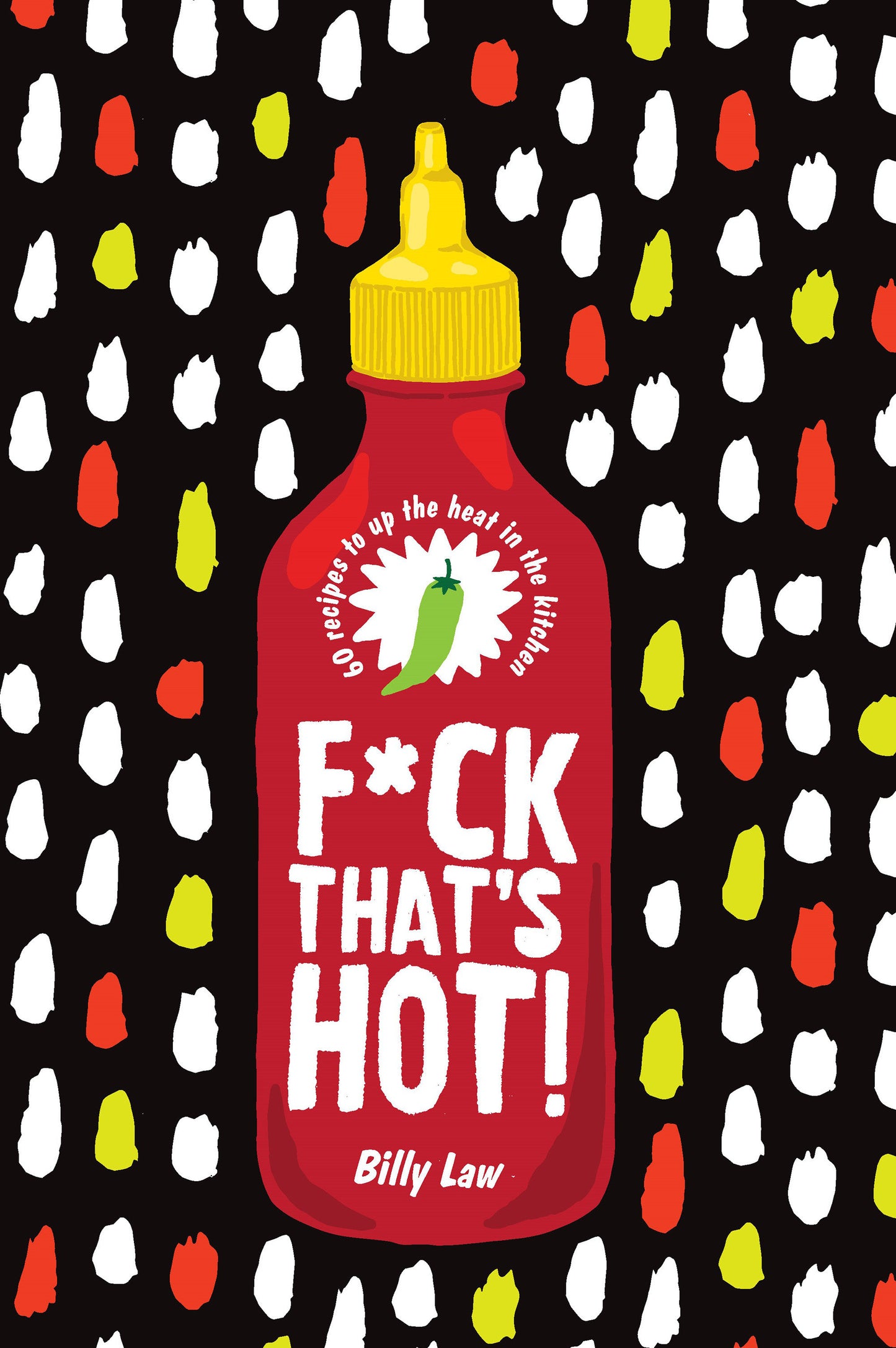 F*ck That's Hot! - 60 Recipes To Up The Heat in the Kitchen