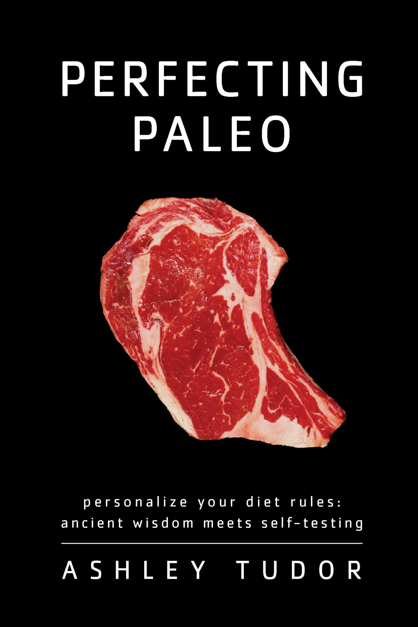 Perfecting Paleo - Personalizing Your Diet Rules: Ancient Wisdom Meets Self-Testing