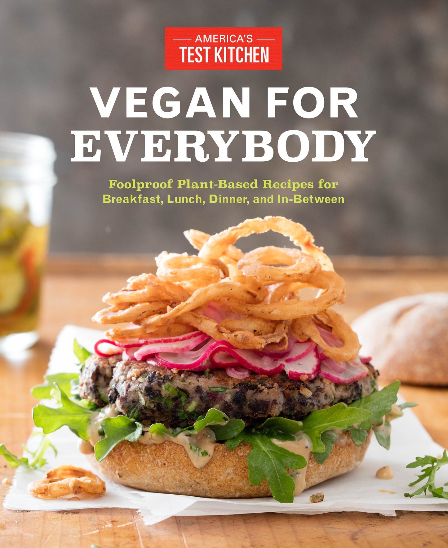 Vegan for Everybody - Foolproof Plant-Based Recipes for Breakfast, Lunch, Dinner, and In-Between