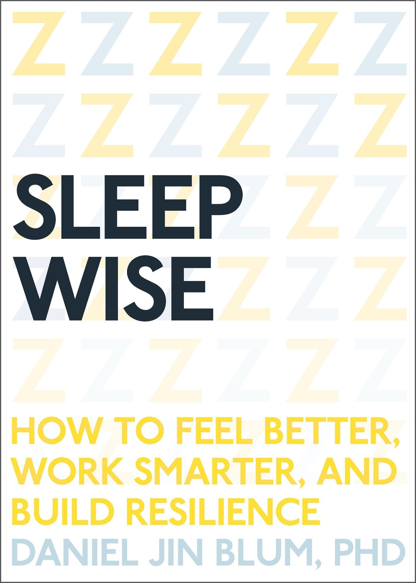 Sleep Wise - How to Feel Better, Work Smarter, and Build Resilience