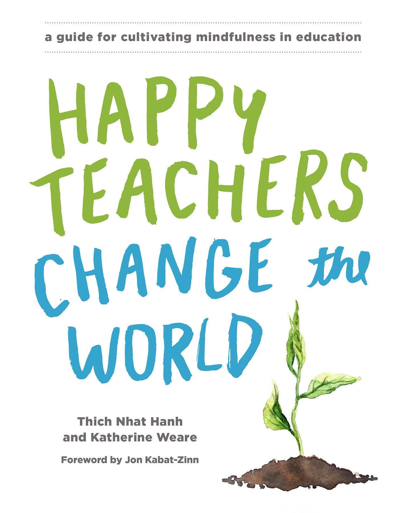 Happy Teachers Change the World - A Guide for Cultivating Mindfulness in Education