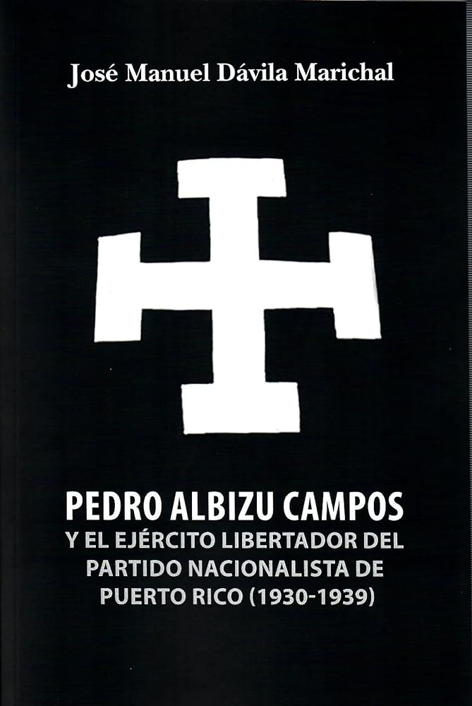 Pedro Albizu Campos y el Ejército Libertador del Partido Nacionalista de Puerto Rico (1930-1939) by José Manuel Dávila Marichal