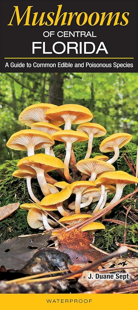 Mushrooms of Central Florida A Guide to Common Edible and Poisonous Species by J. Duane Sept