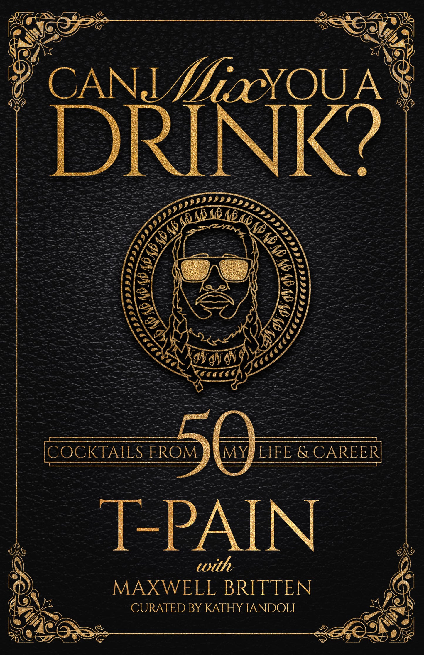 Can I Mix You a Drink? - A Celebrity Cocktail Book by T-Pain 50+ Creative Cocktails & Stories for Music Lovers & Home Bartenders (Can I Mix You a Drink?)