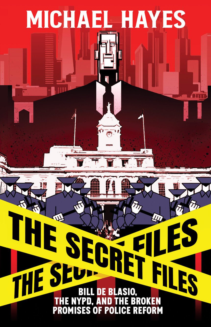 The Secret Files: Bill Deblasio, The NYPD, and the Broken Promises of Police Reform - Bill De Blasio, The NYPD, and the Broken Promises of Police Reform