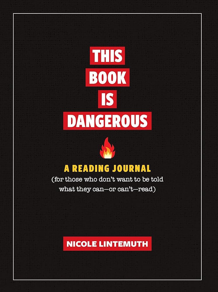 This Book Is Dangerous: A Reading Journal: For those who refuse to be told what they can - or can't - read by Nicole Lintemuth
