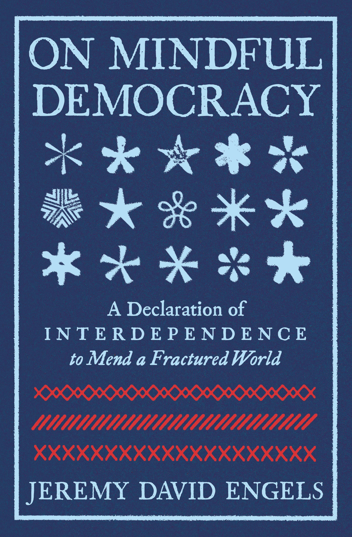 On Mindful Democracy - A Declaration of Interdependence to Mend a Fractured World