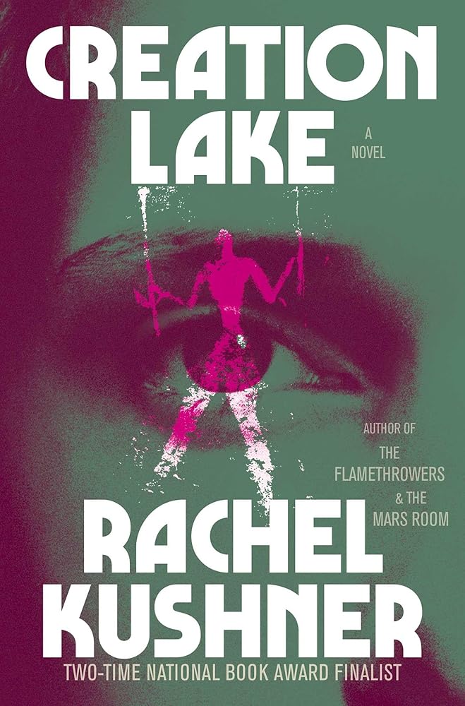 Creation Lake: A Novel by Rachel Kushner